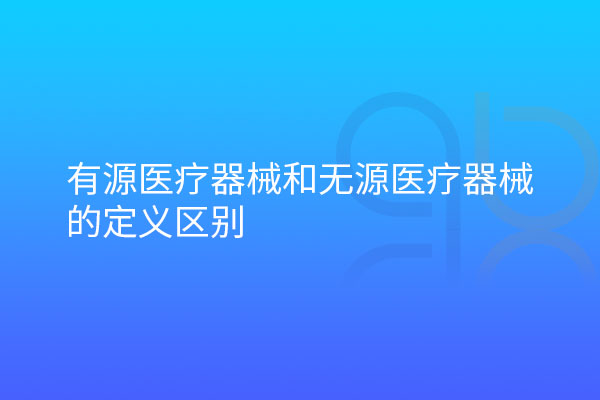 有源醫(yī)療器械和無(wú)源醫(yī)療器械的定義區(qū)別